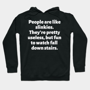 People are like slinkies. They're pretty useless, but fun to watch fall down stairs. Hoodie